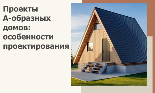 Проекты А-образных домов: особенности проектирования и строительства в Лениногорске